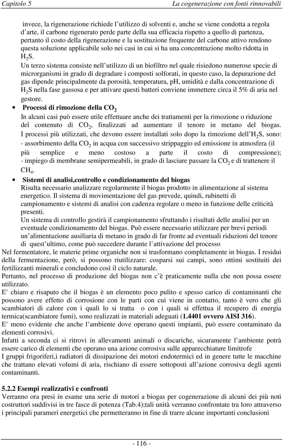 Un terzo sistema consiste nell utilizzo di un biofiltro nel quale risiedono numerose specie di microrganismi in grado di degradare i composti solforati, in questo caso, la depurazione del gas dipende