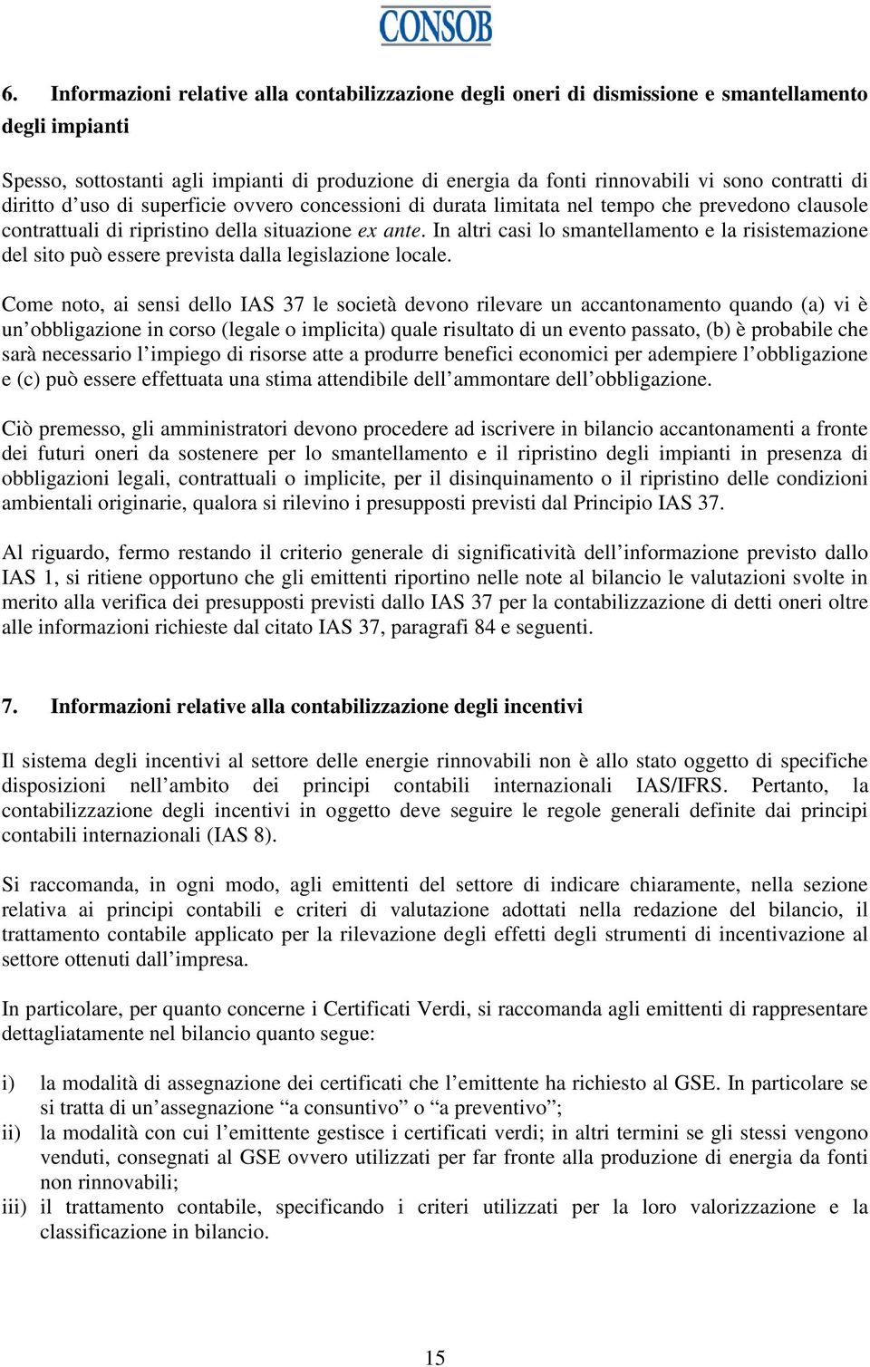 In altri casi lo smantellamento e la risistemazione del sito può essere prevista dalla legislazione locale.