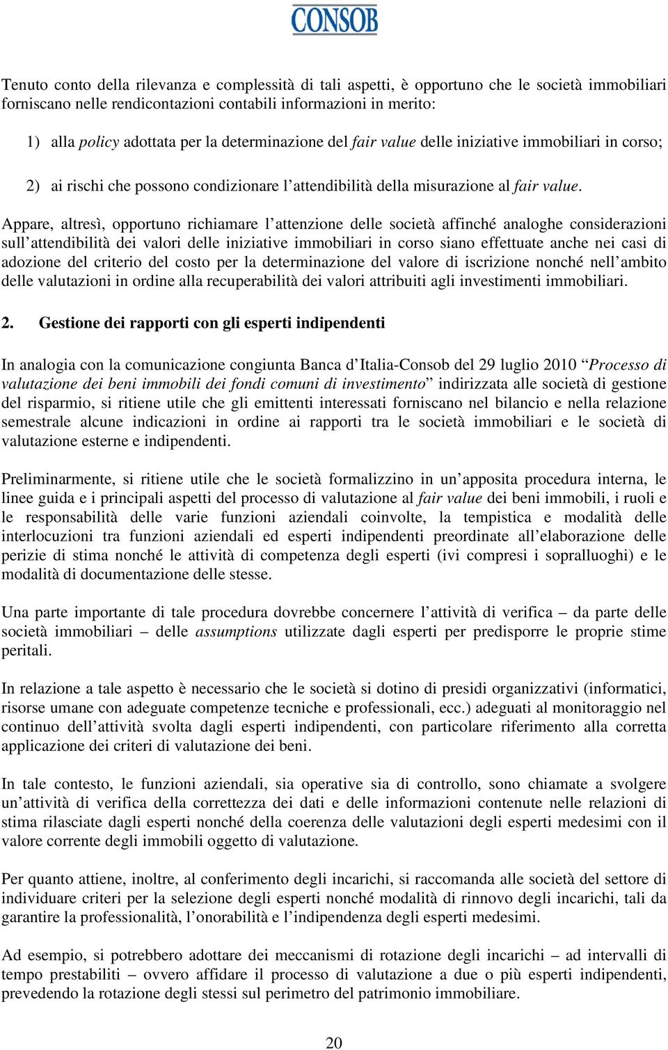 Appare, altresì, opportuno richiamare l attenzione delle società affinché analoghe considerazioni sull attendibilità dei valori delle iniziative immobiliari in corso siano effettuate anche nei casi