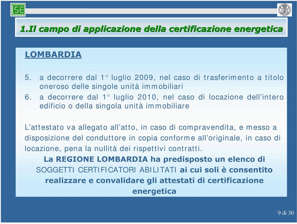 a decorrere dal 1 luglio 2010, nel caso di locazione dell intero edificio o della singola unità im m obiliare L attestato va allegato all atto, in caso di com