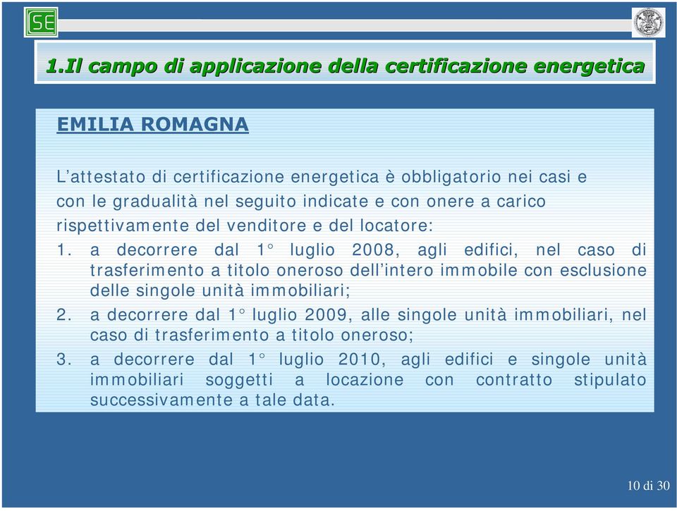 a decorrere dal 1 luglio 2008, agli edifici, nel caso di trasferim ento a titolo oneroso dell intero im m obile con esclusione delle singole unità im mobiliari; 2.