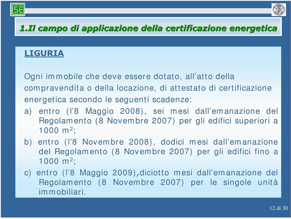 2007) per gli edifici superiori a 1000 m 2 ; b) entro (l 8 Novembre 2008), dodici mesi dall emanazione del Regolamento (8 Novembre 2007) per gli edifici