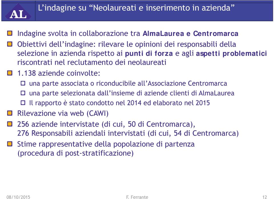 138 aziende coinvolte: una parte associata o riconducibile all Associazione Centromarca una parte selezionata dall insieme di aziende clienti di AlmaLaurea Il rapporto è stato condotto nel 2014