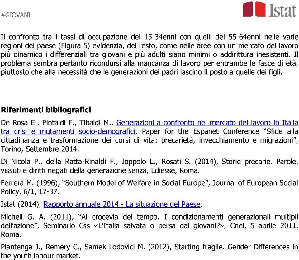 Il problema sembra pertanto ricondursi alla mancanza di lavoro per entrambe le fasce di età, piuttosto che alla necessità che le generazioni dei padri lascino il posto a quelle dei figli.