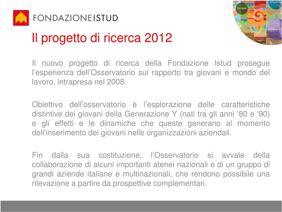 Obiettivo dell osservatorio è l esplorazione delle caratteristiche distintive dei giovani della Generazione Y (nati tra gli anni 80 e 90) e gli effetti e le dinamiche che