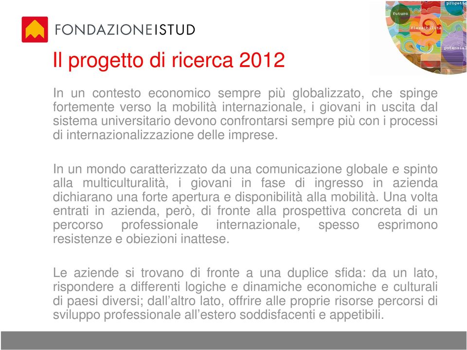 In un mondo caratterizzato da una comunicazione globale e spinto alla multiculturalità, i giovani in fase di ingresso in azienda dichiarano una forte apertura e disponibilità alla mobilità.