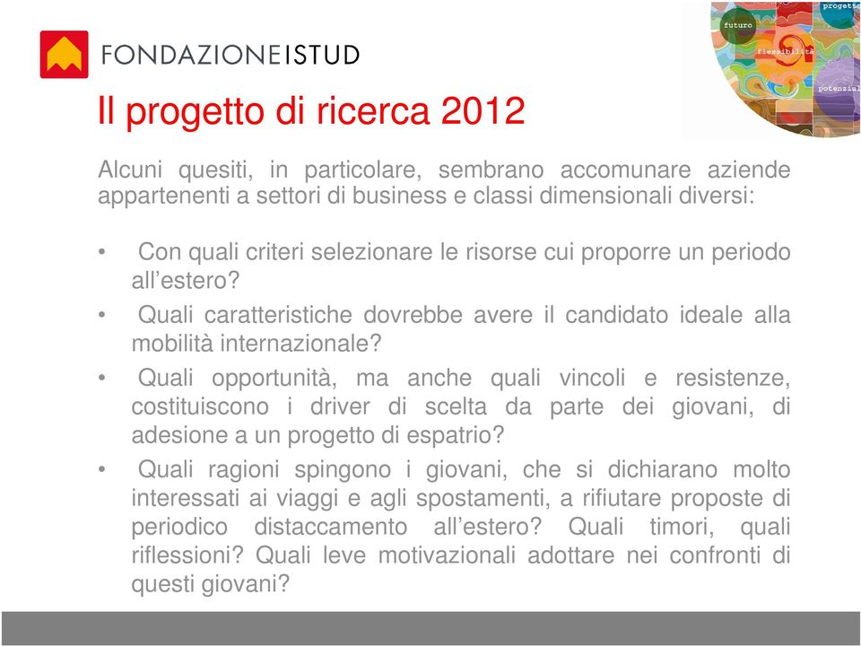 Quali opportunità, ma anche quali vincoli e resistenze, costituiscono i driver di scelta da parte dei giovani, di adesione a un progetto di espatrio?