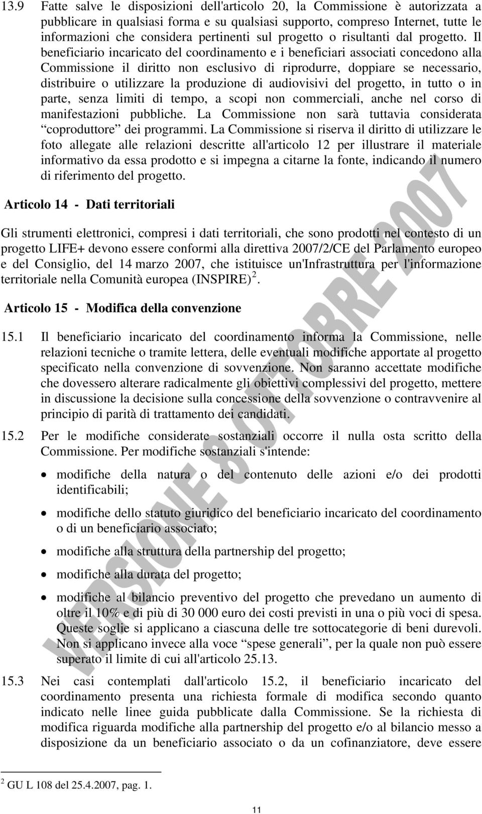 Il beneficiario incaricato del coordinamento e i beneficiari associati concedono alla Commissione il diritto non esclusivo di riprodurre, doppiare se necessario, distribuire o utilizzare la