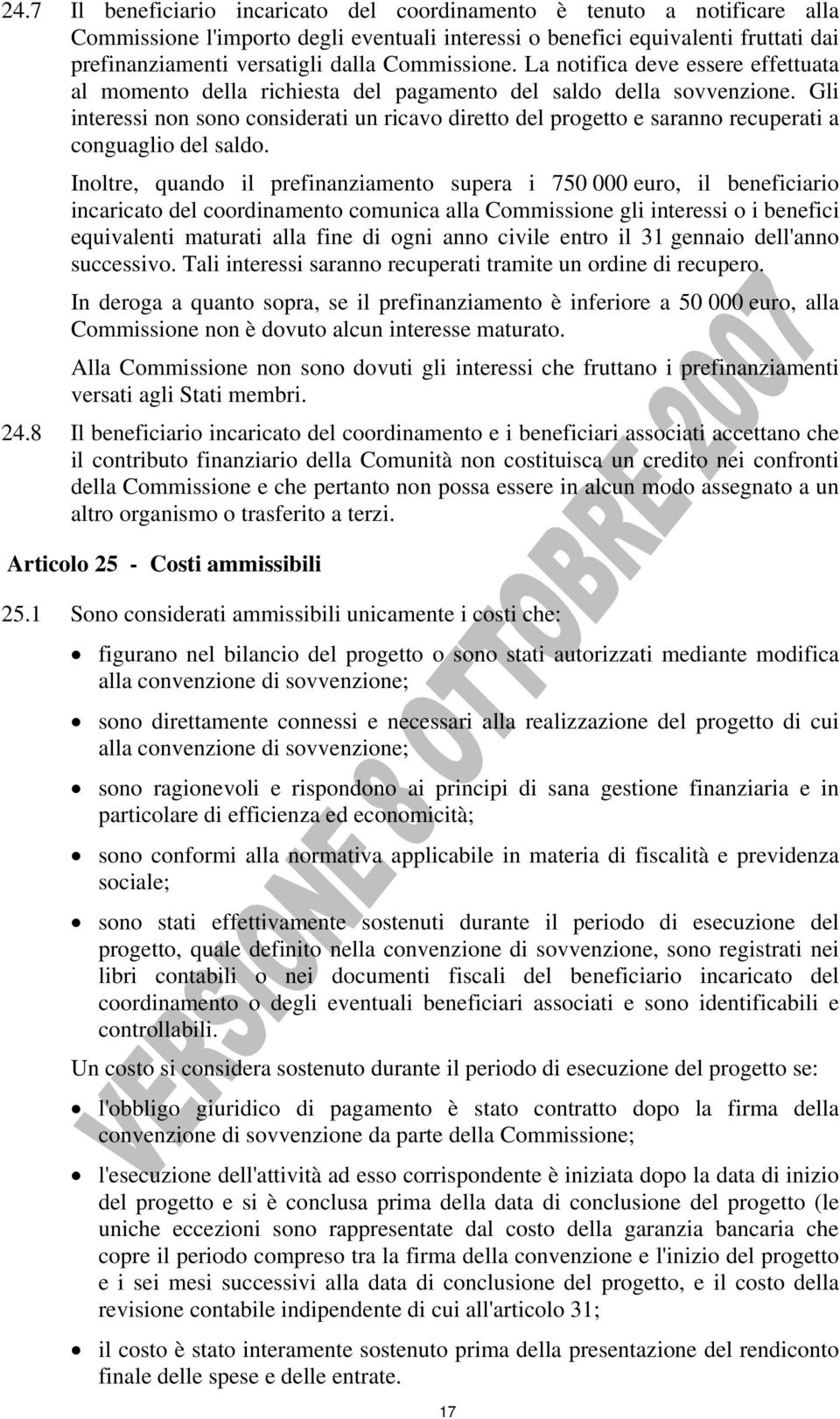 Gli interessi non sono considerati un ricavo diretto del progetto e saranno recuperati a conguaglio del saldo.