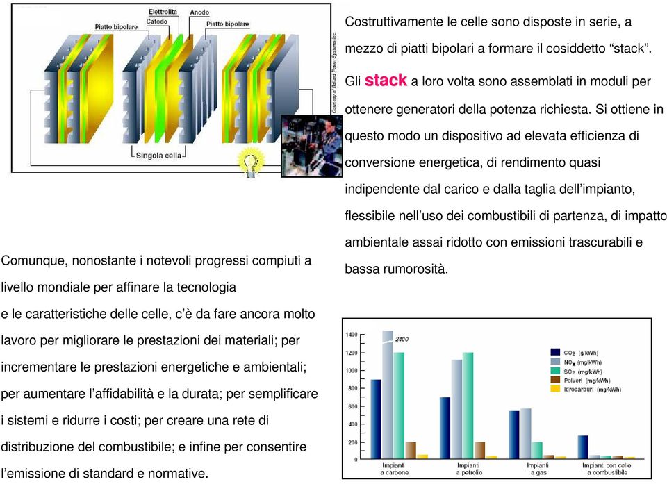 Si ottiene in questo modo un dispositivo ad elevata efficienza di conversione energetica, di rendimento quasi indipendente dal carico e dalla taglia dell impianto, flessibile nell uso dei