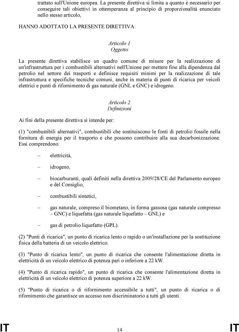 DIRETTIVA: Articolo 1 Oggetto La presente direttiva stabilisce un quadro comune di misure per la realizzazione di un'infrastruttura per i combustibili alternativi nell'unione per mettere fine alla