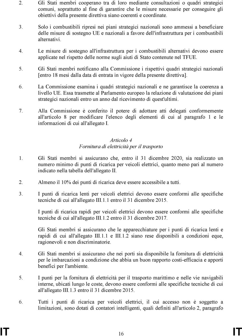 Solo i combustibili ripresi nei piani strategici nazionali sono ammessi a beneficiare delle misure di sostegno UE e nazionali a favore dell'infrastruttura per i combustibili alternativi. 4.