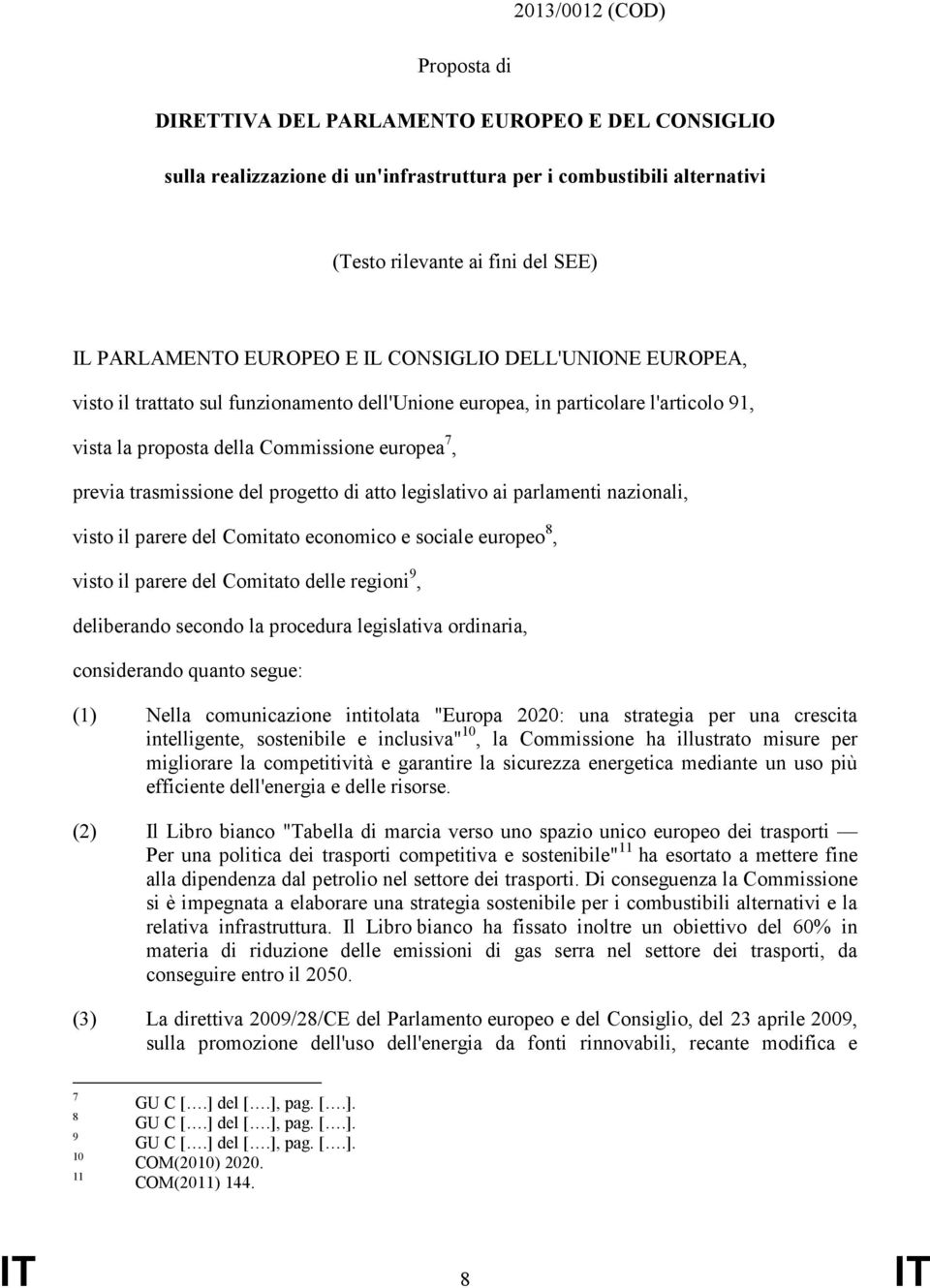 del progetto di atto legislativo ai parlamenti nazionali, visto il parere del Comitato economico e sociale europeo 8, visto il parere del Comitato delle regioni 9, deliberando secondo la procedura