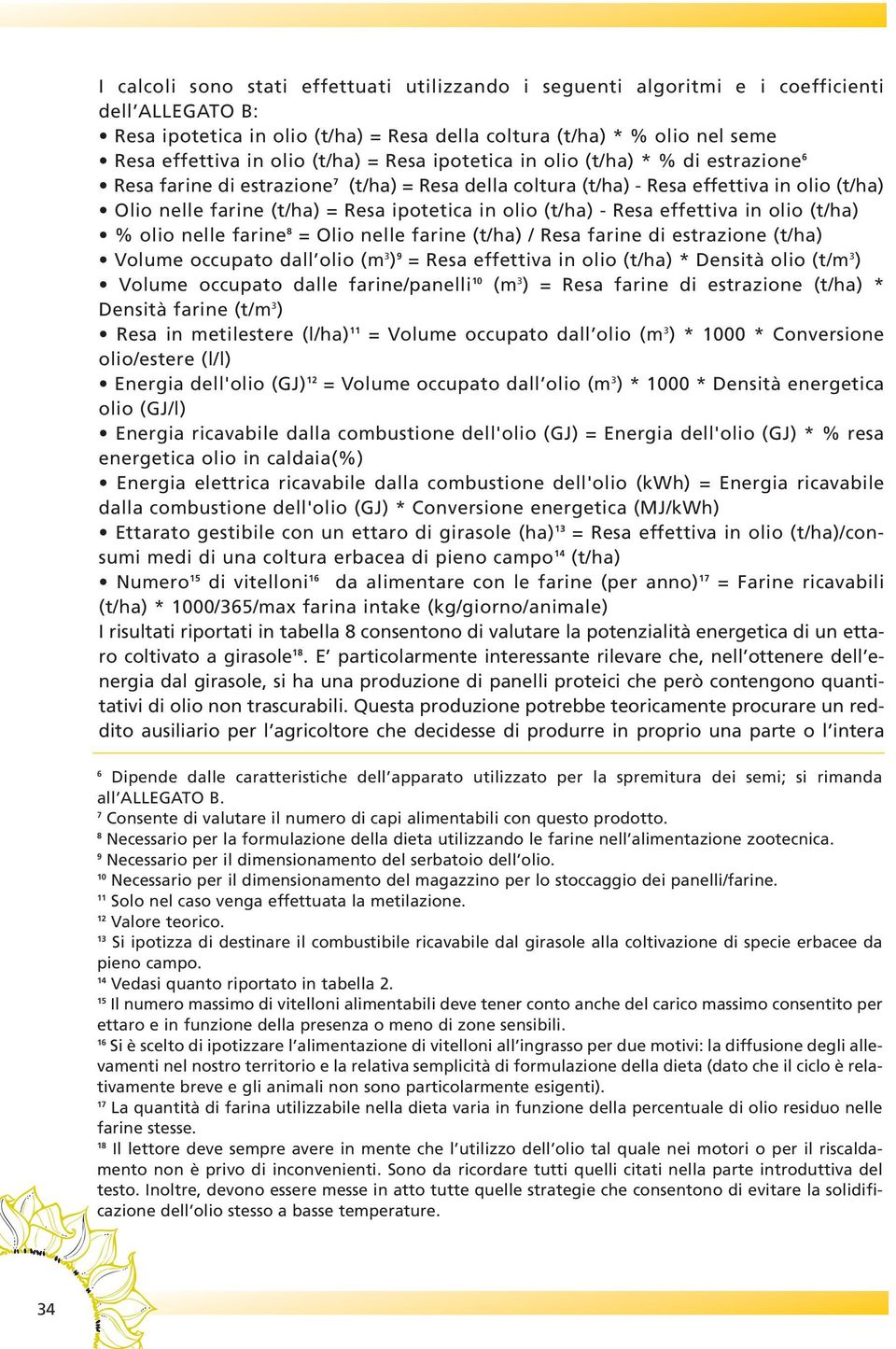 olio (t/ha) - Resa effettiva in olio (t/ha) % olio nelle farine 8 = Olio nelle farine (t/ha) / Resa farine di estrazione (t/ha) Volume occupato dall olio (m 3 ) 9 = Resa effettiva in olio (t/ha) *