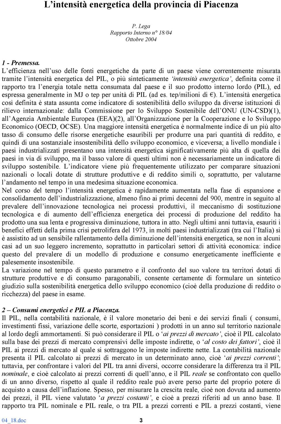 rapporto tra l energia totale netta consumata dal paese e il suo prodotto interno lordo (PIL), ed espressa generalmente in MJ o tep per unità di PIL (ad es. tep/milioni di ).