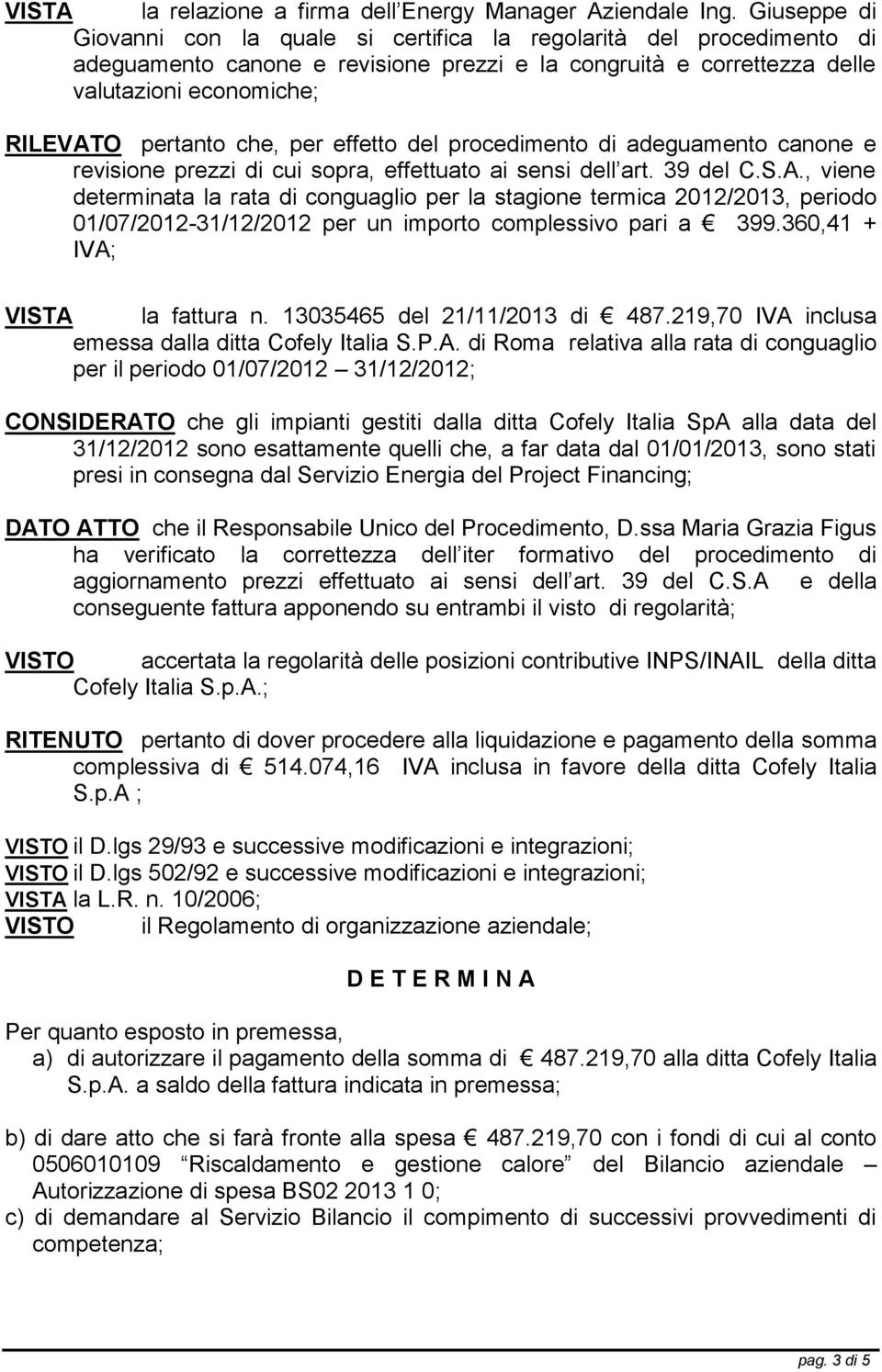 che, per effetto del procedimento di adeguamento canone e revisione prezzi di cui sopra, effettuato ai sensi dell art. 39 del C.S.A.