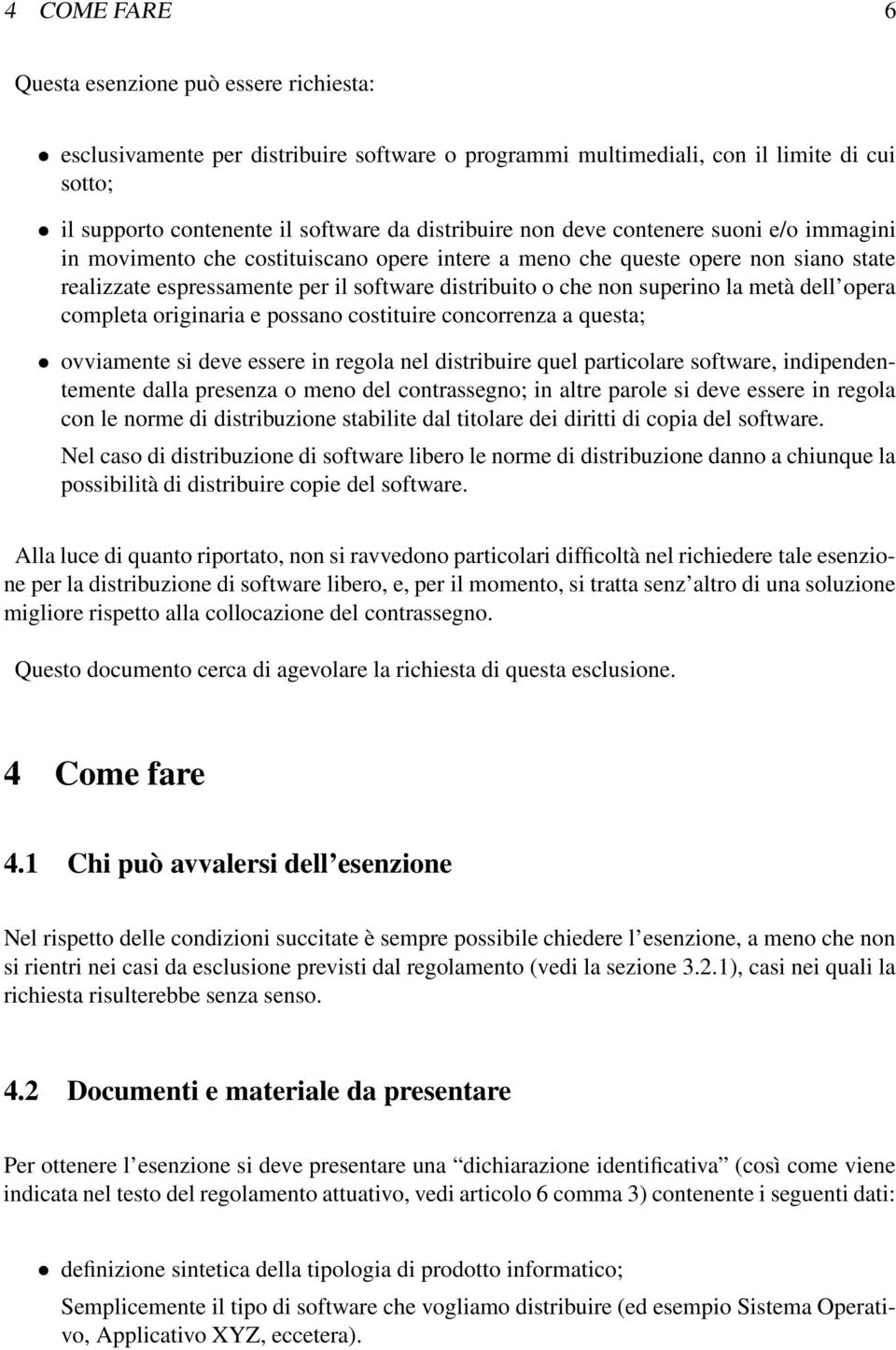 metà dell opera completa originaria e possano costituire concorrenza a questa; ovviamente si deve essere in regola nel distribuire quel particolare software, indipendentemente dalla presenza o meno