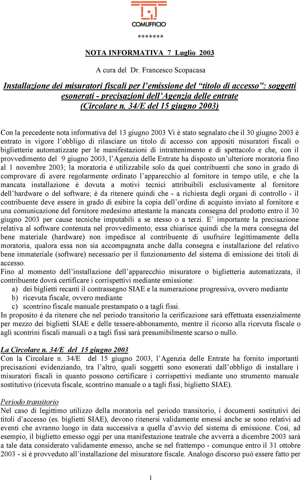 34/E del 15 giugno 2003) Con la precedente nota informativa del 13 giugno 2003 Vi è stato segnalato che il 30 giugno 2003 è entrato in vigore l obbligo di rilasciare un titolo di accesso con appositi