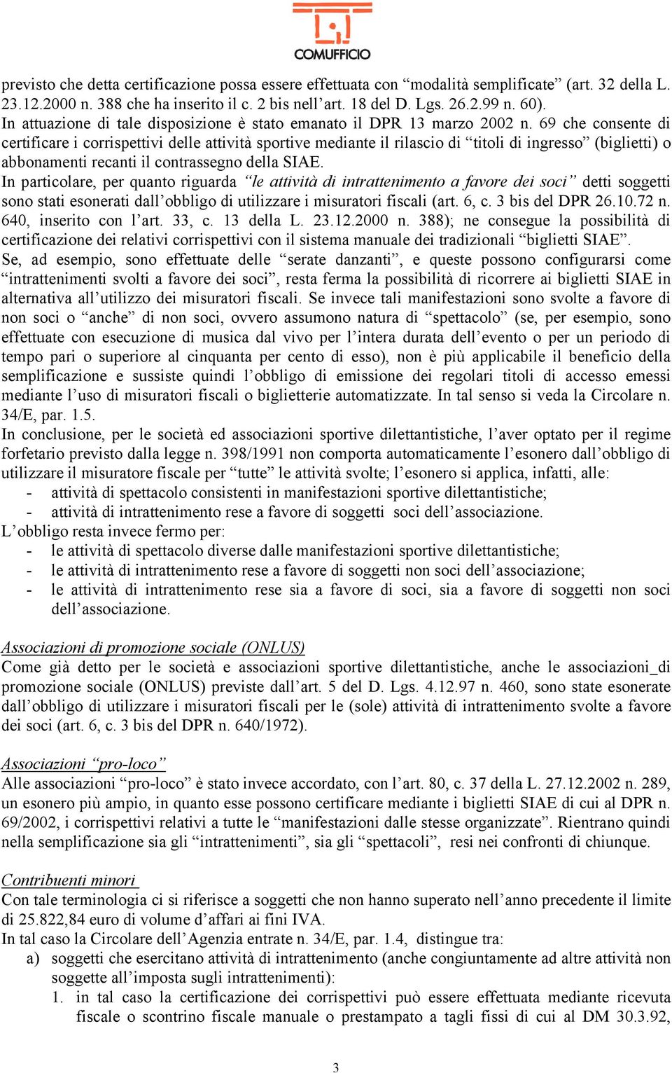 69 che consente di certificare i corrispettivi delle attività sportive mediante il rilascio di titoli di ingresso (biglietti) o abbonamenti recanti il contrassegno della SIAE.