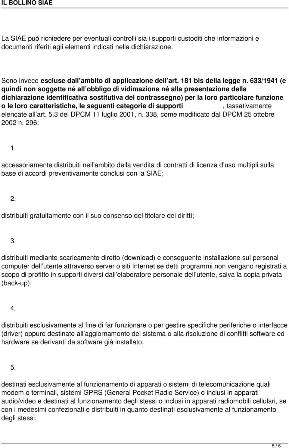 633/1941 (e quindi non soggette né all obbligo di vidimazione né alla presentazione della dichiarazione identificativa sostitutiva del contrassegno) per la loro particolare funzione o le loro