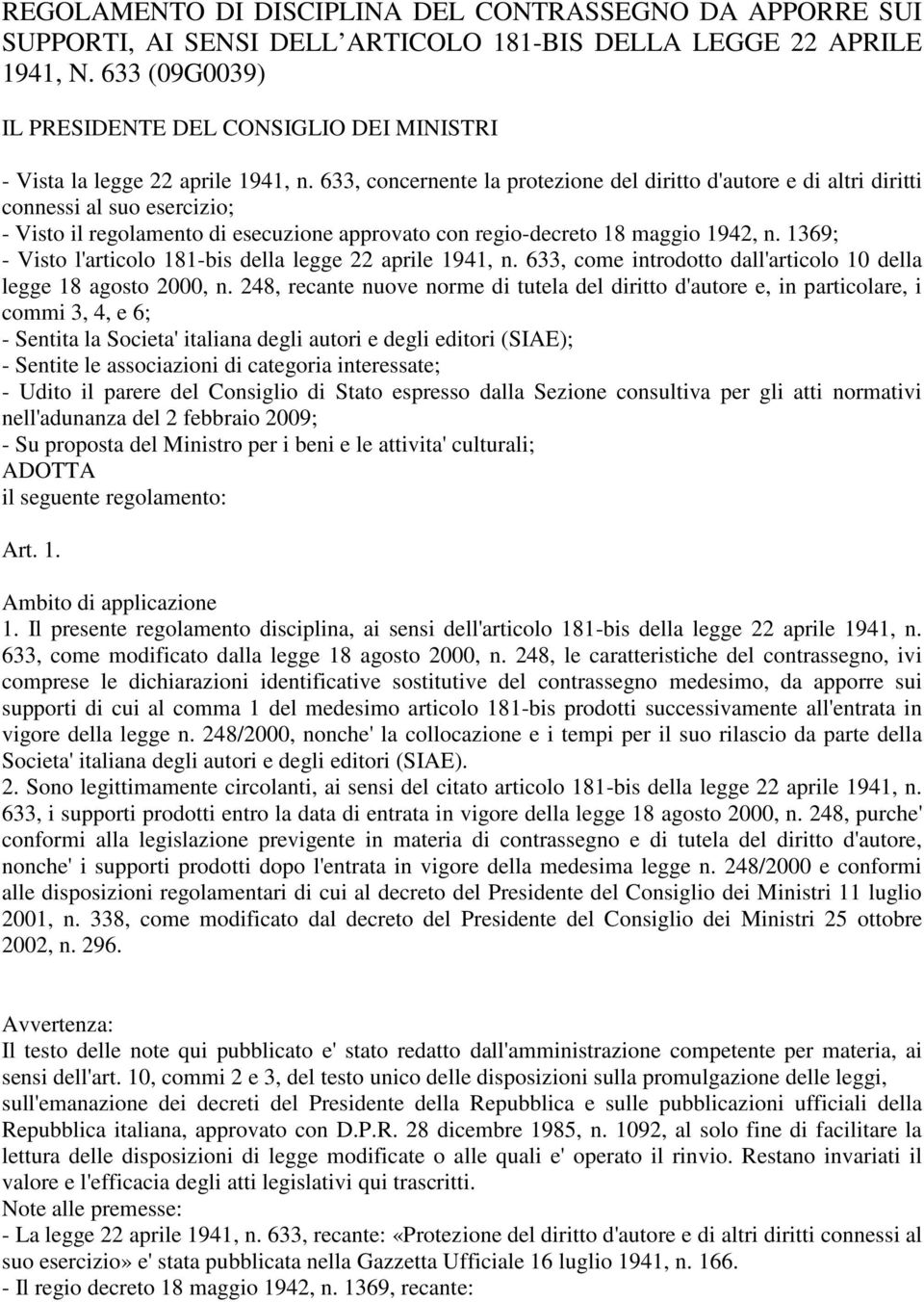 633, concernente la protezione del diritto d'autore e di altri diritti connessi al suo esercizio; - Visto il regolamento di esecuzione approvato con regio-decreto 18 maggio 1942, n.