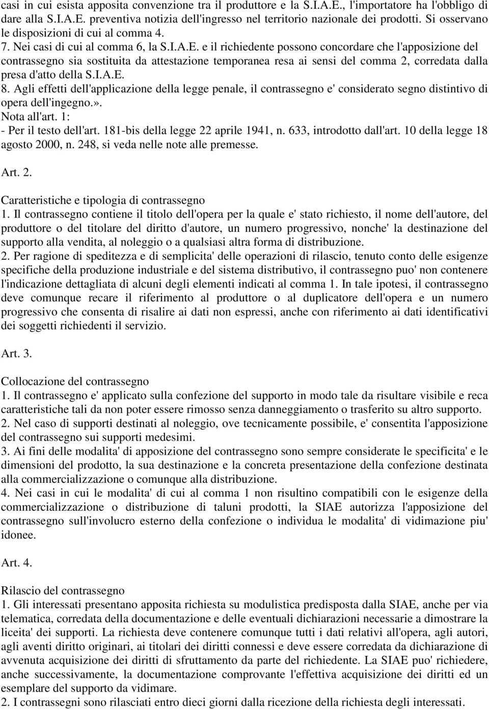 e il richiedente possono concordare che l'apposizione del contrassegno sia sostituita da attestazione temporanea resa ai sensi del comma 2, corredata dalla presa d'atto della S.I.A.E. 8.