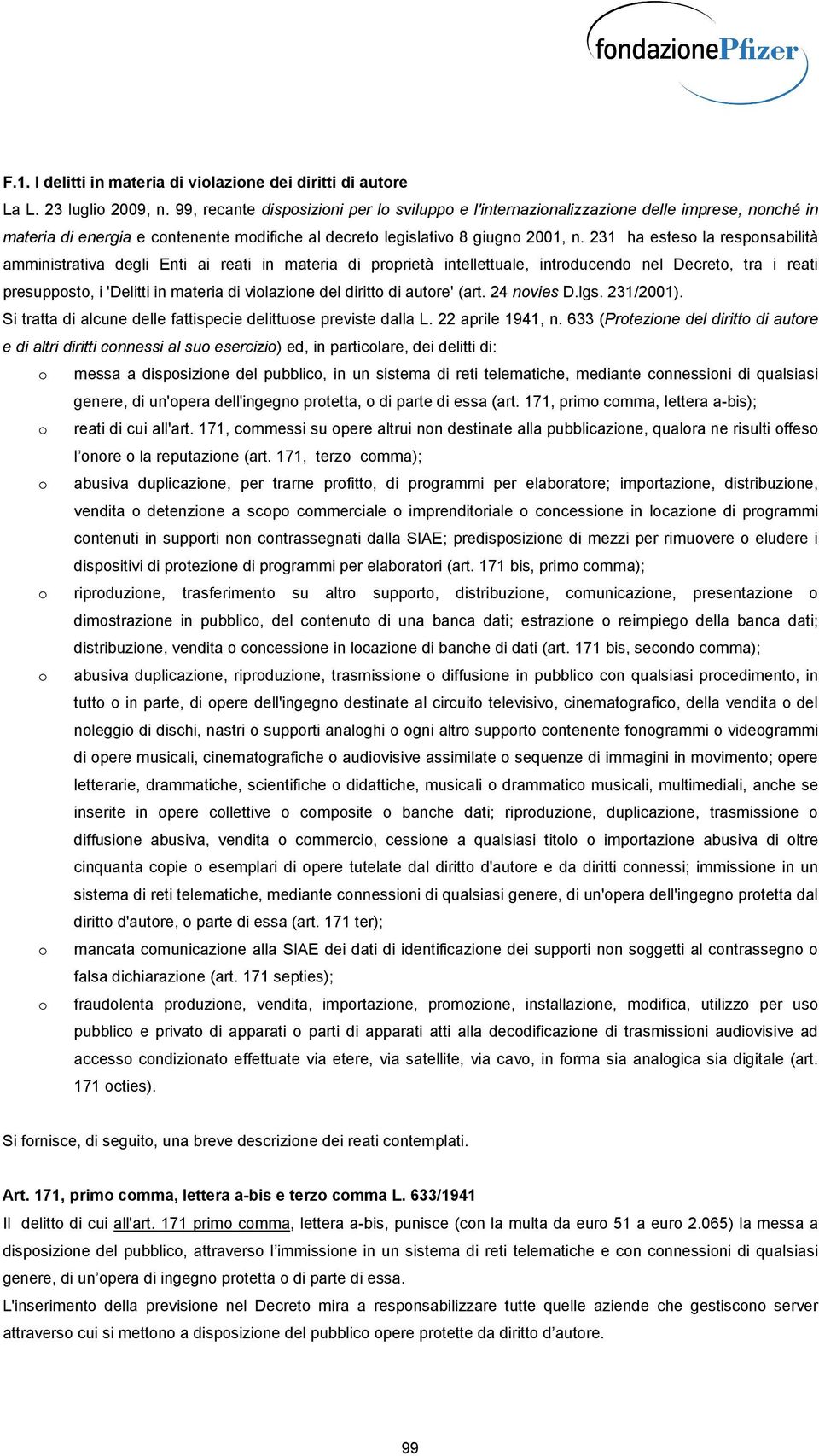 231 ha esteso la responsabilità amministrativa degli Enti ai reati in materia di proprietà intellettuale, introducendo nel Decreto, tra i reati presupposto, i 'Delitti in materia di violazione del