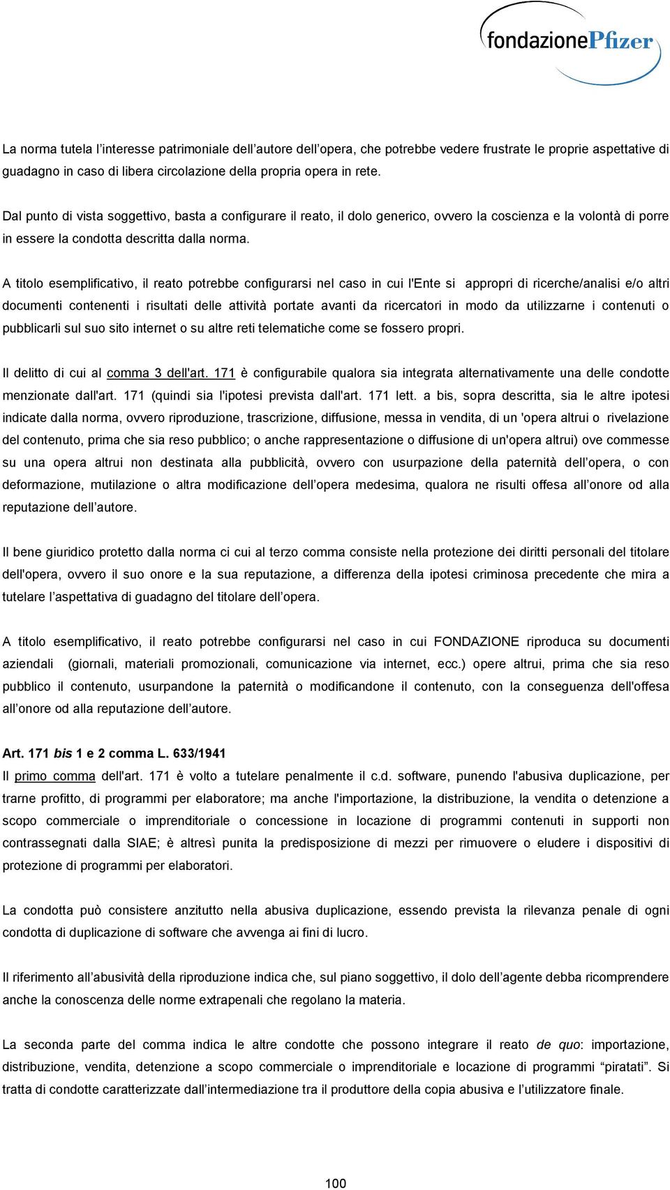 A titolo esemplificativo, il reato potrebbe configurarsi nel caso in cui l'ente si appropri di ricerche/analisi e/o altri documenti contenenti i risultati delle attività portate avanti da ricercatori