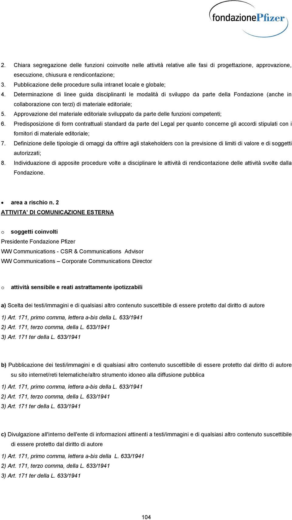 Determinazione di linee guida disciplinanti le modalità di sviluppo da parte della Fondazione (anche in collaborazione con terzi) di materiale editoriale; 5.