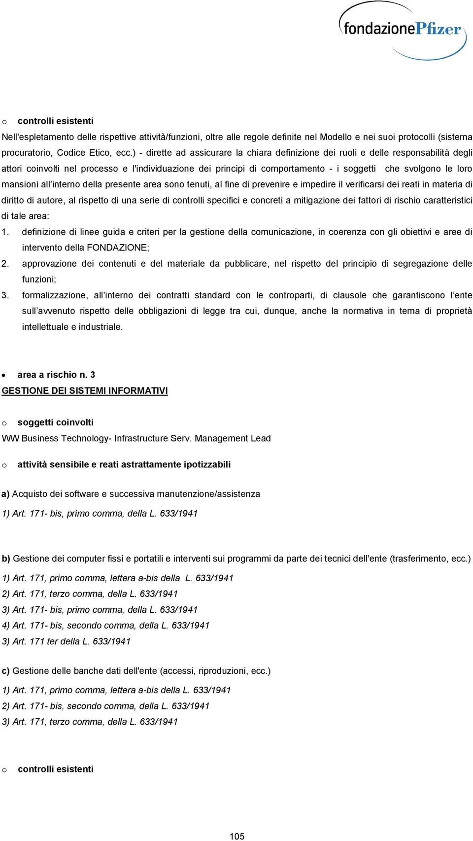 mansioni all interno della presente area sono tenuti, al fine di prevenire e impedire il verificarsi dei reati in materia di diritto di autore, al rispetto di una serie di controlli specifici e