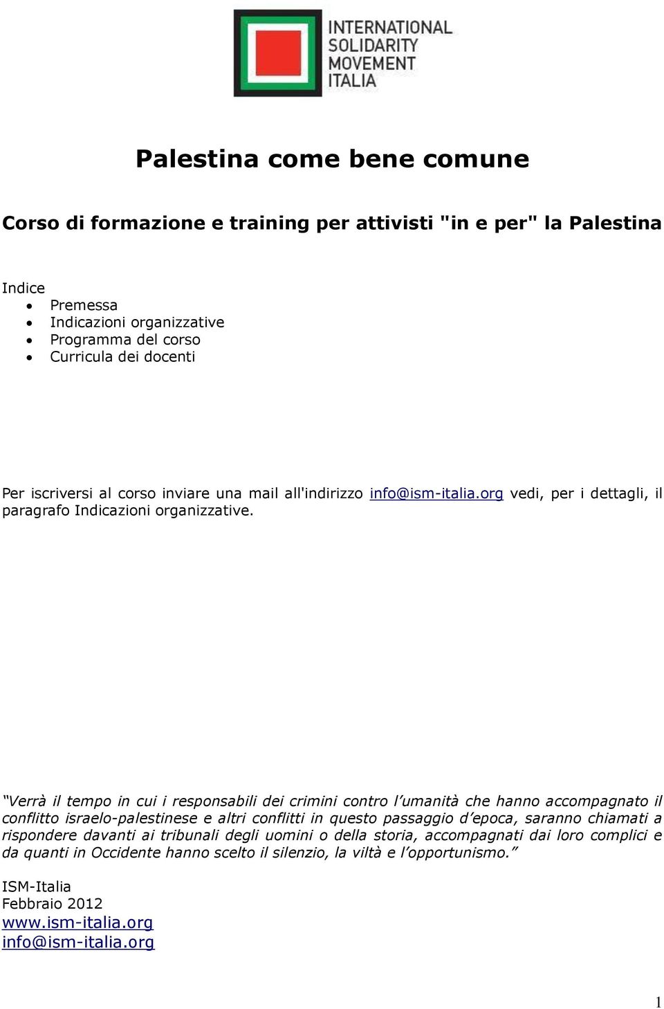 Verrà il tempo in cui i responsabili dei crimini contro l umanità che hanno accompagnato il conflitto israelo-palestinese e altri conflitti in questo passaggio d epoca, saranno