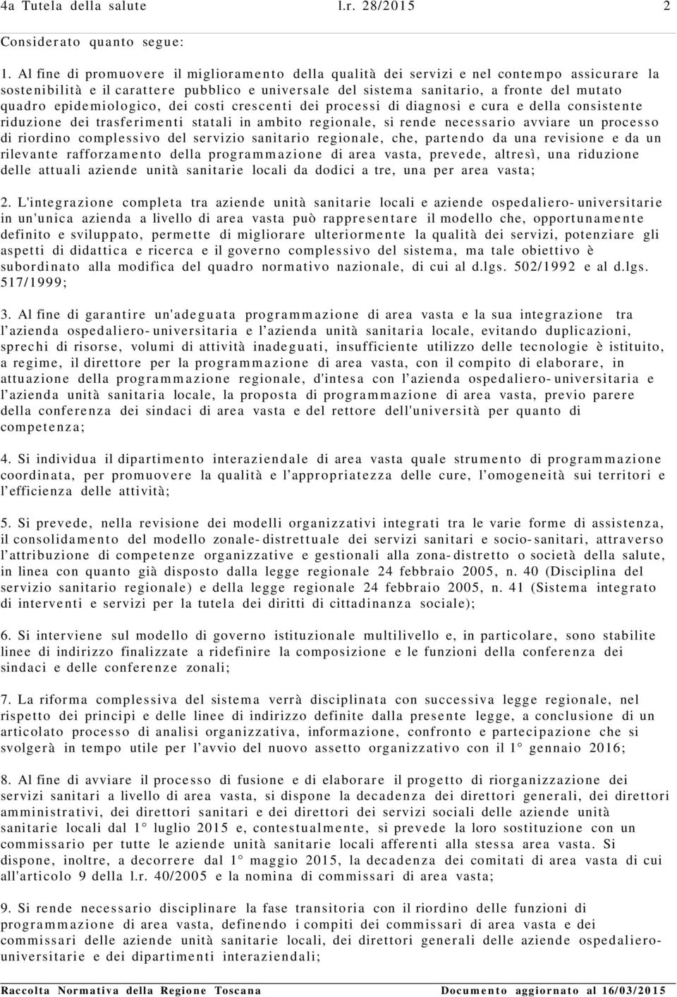 epidemiologico, dei costi crescenti dei processi di diagnosi e cura e della consistente riduzione dei trasferimenti statali in ambito regionale, si rende necessario avviare un processo di riordino