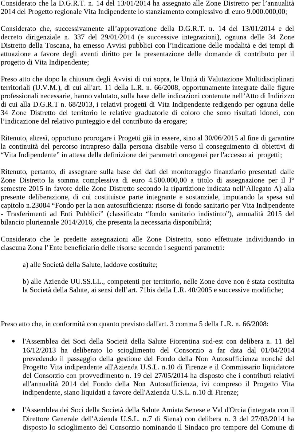 337 del 29/01/2014 (e successive integrazioni), ognuna delle 34 Zone Distretto della Toscana, ha emesso Avvisi pubblici con l indicazione delle modalità e dei tempi di attuazione a favore degli