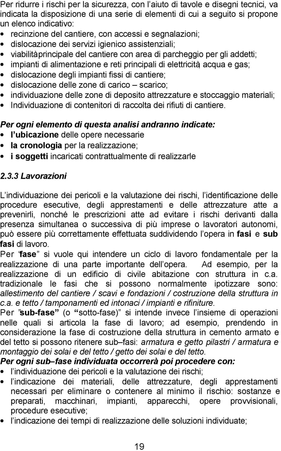 principali di elettricità, acqua e gas; dislocazione degli impianti fissi di cantiere; dislocazione delle zone di carico scarico; individuazione delle zone di deposito attrezzature e stoccaggio