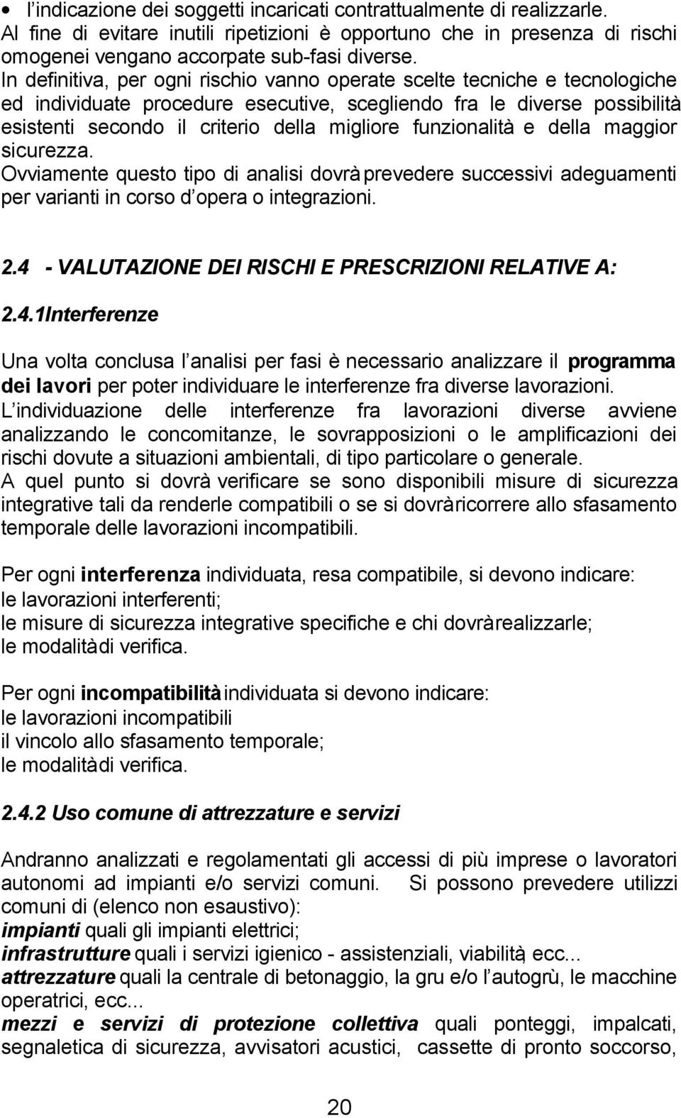 funzionalità e della maggior sicurezza. Ovviamente questo tipo di analisi dovrà prevedere successivi adeguamenti per varianti in corso d opera o integrazioni. 2.