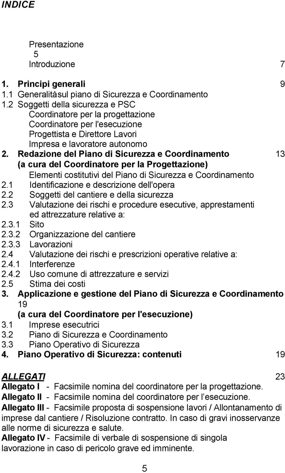 Redazione del Piano di Sicurezza e Coordinamento 13 (a cura del Coordinatore per la Progettazione) Elementi costitutivi del Piano di Sicurezza e Coordinamento 2.