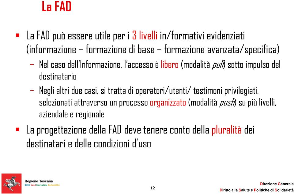 due casi, si tratta di operatori/utenti/ testimoni privilegiati, selezionati attraverso un processo organizzato (modalità push)