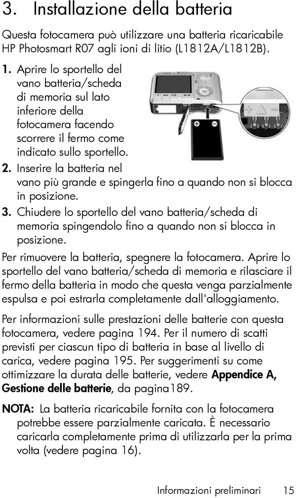 Inserire la batteria nel vano più grande e spingerla fino a quando non si blocca in posizione. 3.