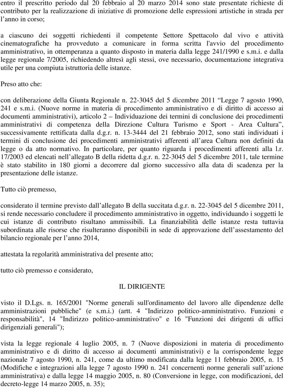 amministrativo, in ottemperanza a quanto disposto in materia dalla legge 241/1990 e s.m.i. e dalla legge regionale 7/2005, richiedendo altresì agli stessi, ove necessario, documentazione integrativa utile per una compiuta istruttoria delle istanze.