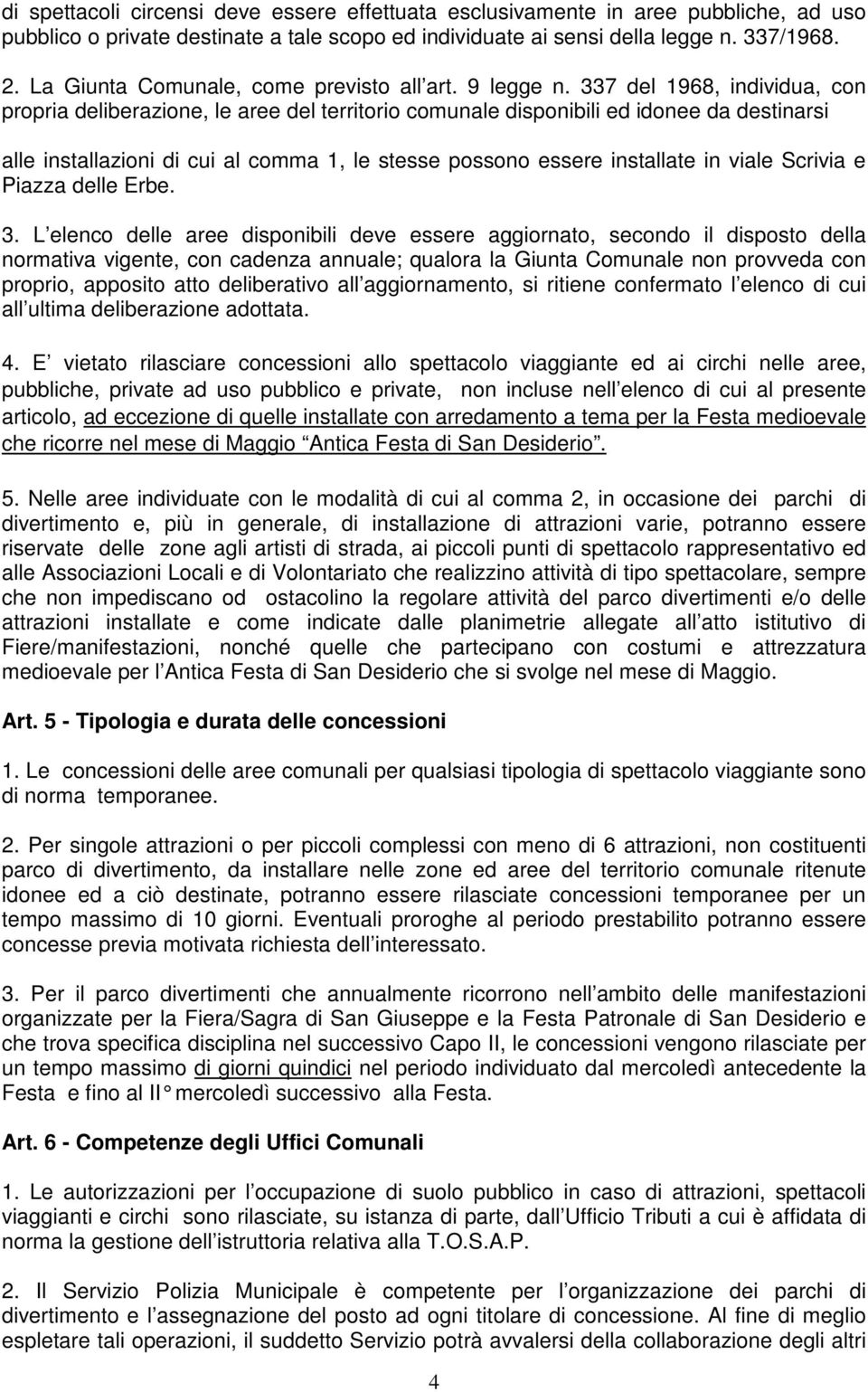 337 del 1968, individua, con propria deliberazione, le aree del territorio comunale disponibili ed idonee da destinarsi alle installazioni di cui al comma 1, le stesse possono essere installate in