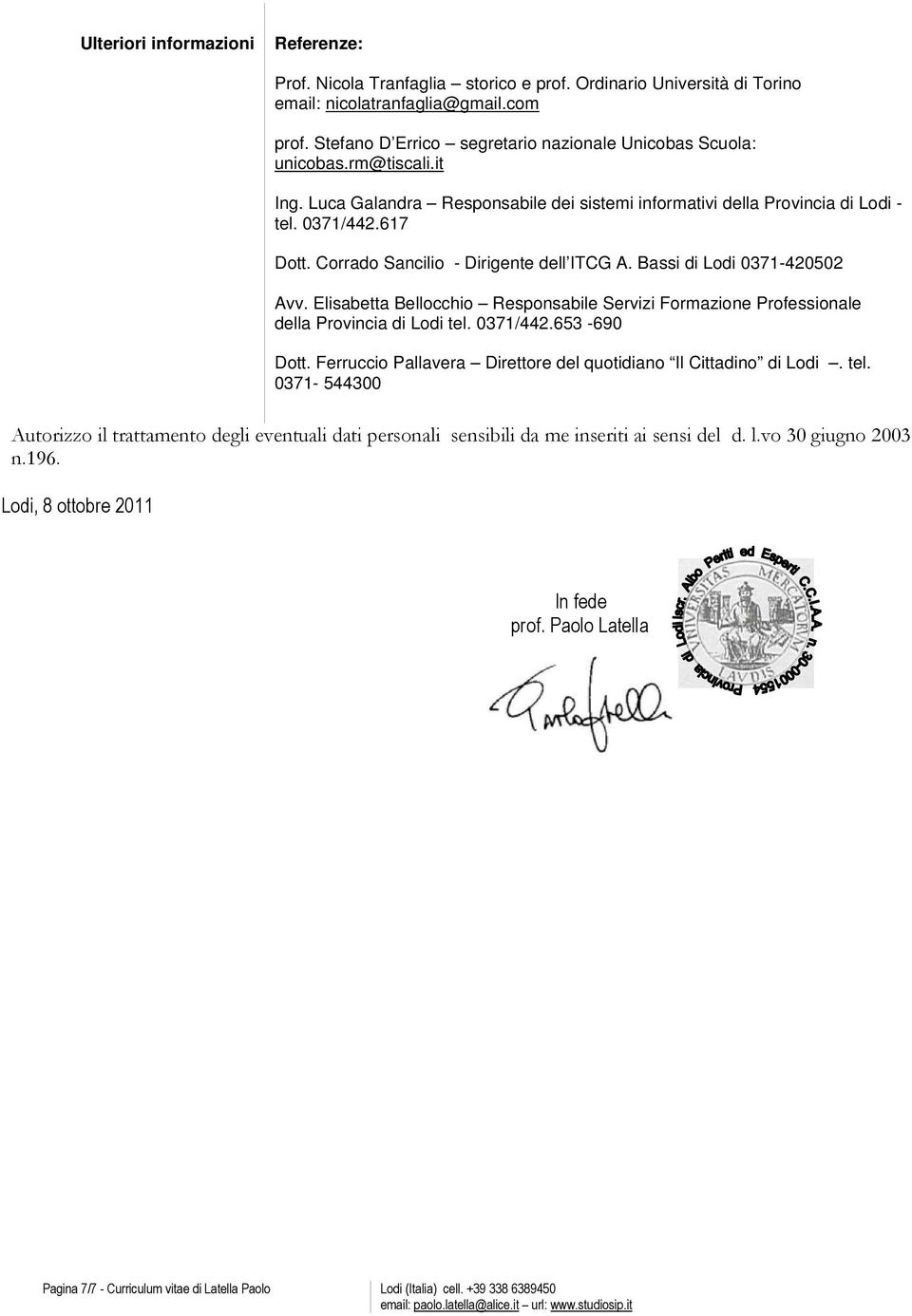 Corrado Sancilio - Dirigente dell ITCG A. Bassi di Lodi 0371-420502 Avv. Elisabetta Bellocchio Responsabile Servizi Formazione Professionale della Provincia di Lodi tel. 0371/442.653-690 Dott.