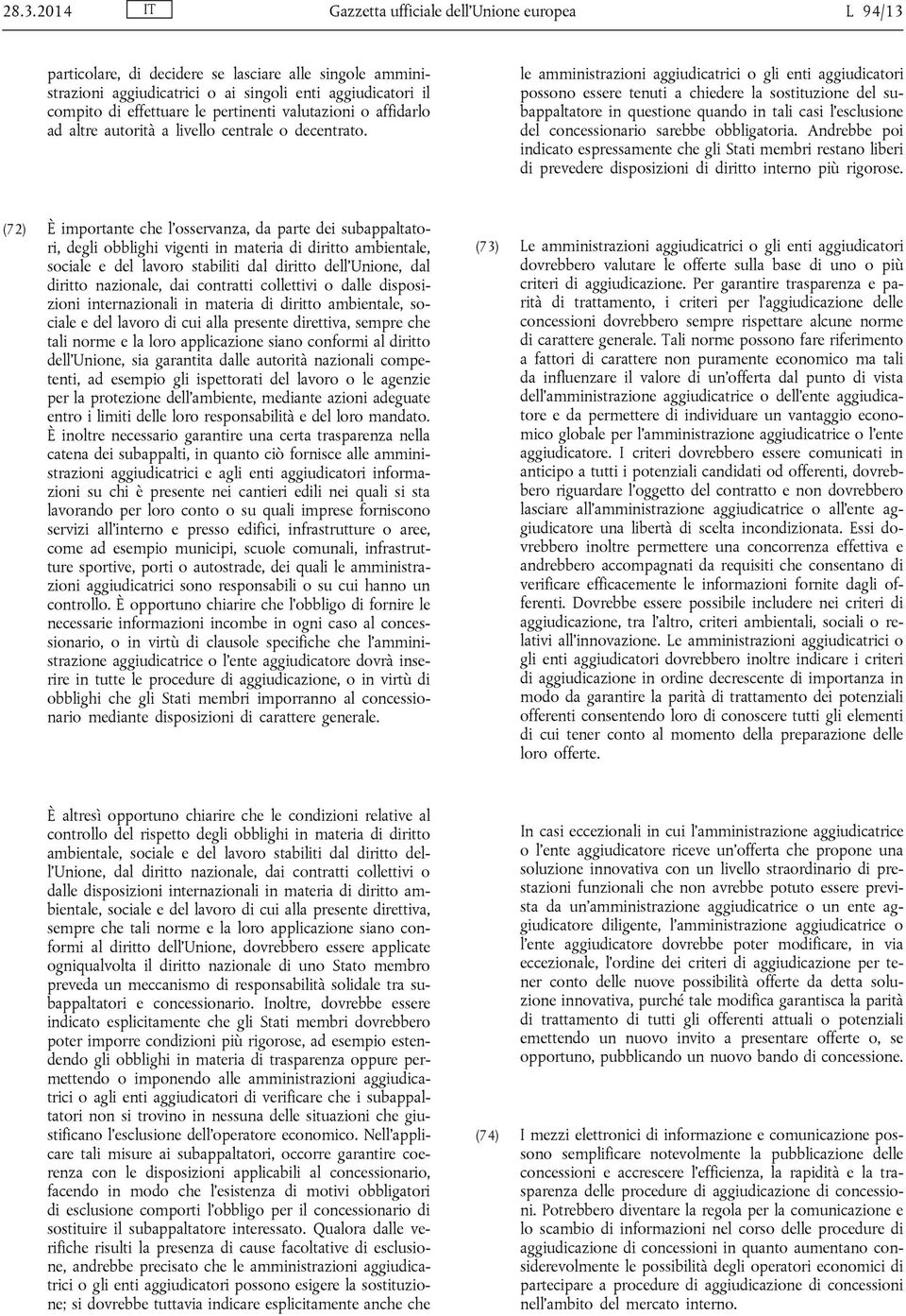 le amministrazioni aggiudicatrici o gli enti aggiudicatori possono essere tenuti a chiedere la sostituzione del subappaltatore in questione quando in tali casi l esclusione del concessionario sarebbe