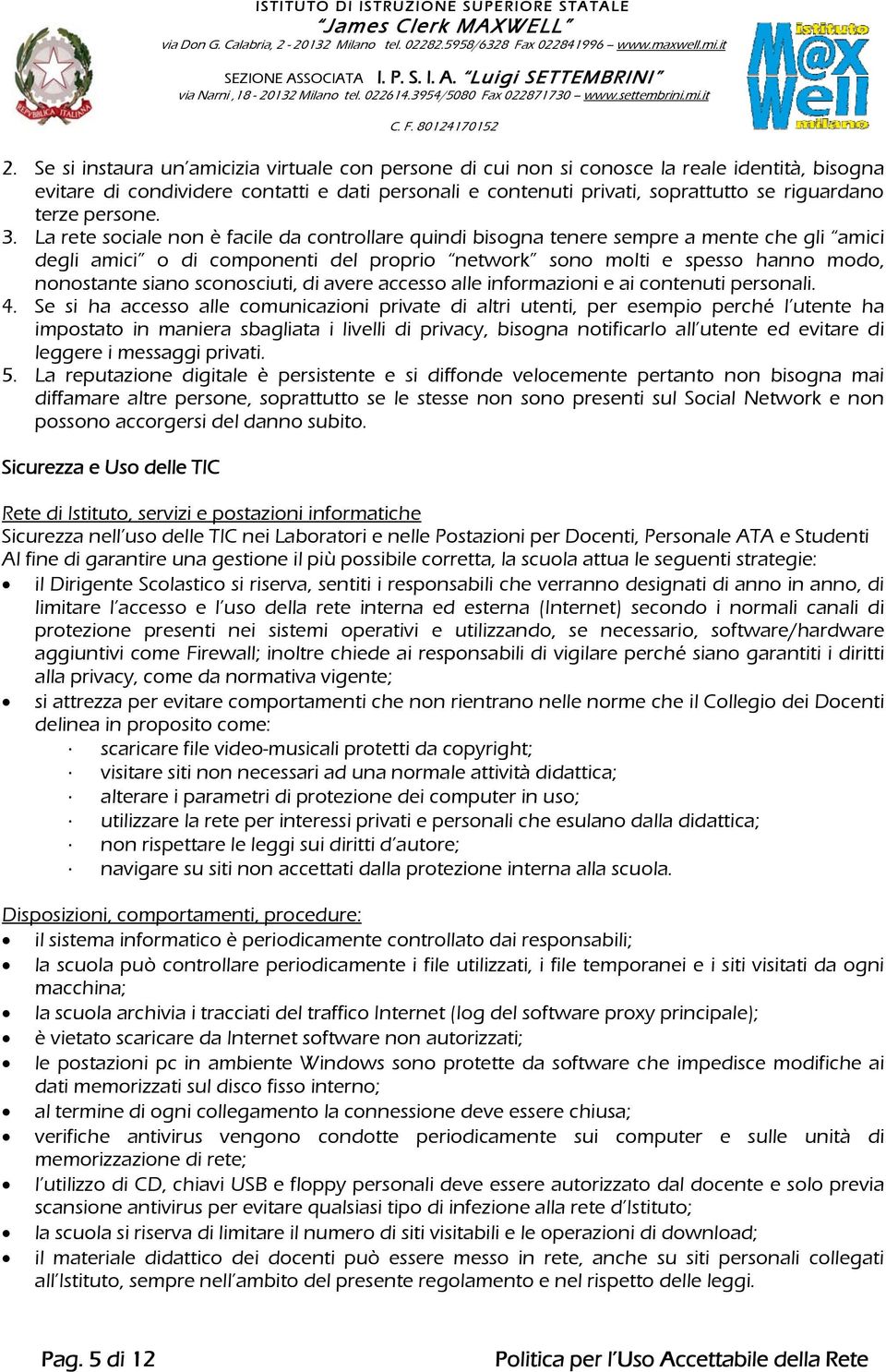 La rete sociale non è facile da controllare quindi bisogna tenere sempre a mente che gli amici degli amici o di componenti del proprio network sono molti e spesso hanno modo, nonostante siano