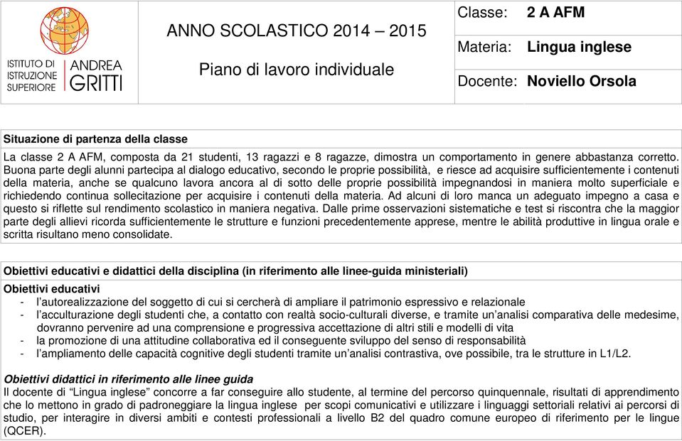 Buona parte degli alunni partecipa al dialogo educativo, secondo le proprie possibilità, e riesce ad acquisire sufficientemente i contenuti della materia, anche se qualcuno lavora ancora al di sotto