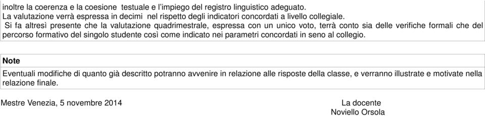 Si fa altresì presente che la valutazione quadrimestrale, espressa con un unico voto, terrà conto sia delle verifiche formali che del percorso formativo del