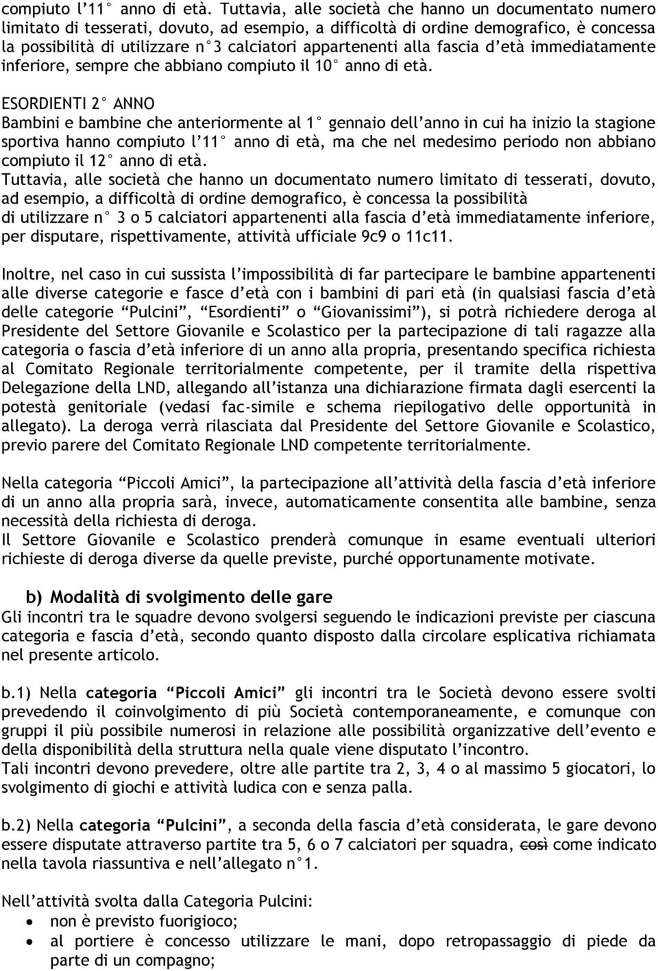 appartenenti alla fascia d età immediatamente inferiore, sempre che abbiano compiuto il 10 anno di età.