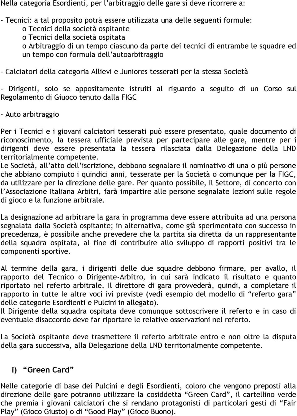 Juniores tesserati per la stessa Società - Dirigenti, solo se appositamente istruiti al riguardo a seguito di un Corso sul Regolamento di Giuoco tenuto dalla FIGC - Auto arbitraggio Per i Tecnici e i