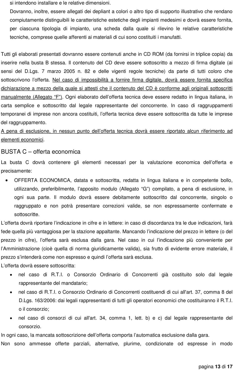 essere fornita, per ciascuna tipologia di impianto, una scheda dalla quale si rilevino le relative caratteristiche tecniche, comprese quelle afferenti ai materiali di cui sono costituiti i manufatti.