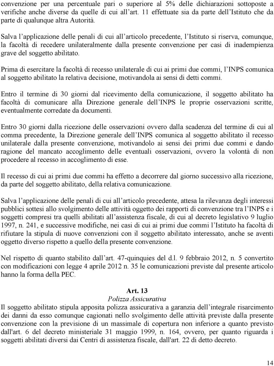 Salva l applicazione delle penali di cui all articolo precedente, l Istituto si riserva, comunque, la facoltà di recedere unilateralmente dalla presente convenzione per casi di inadempienza grave del