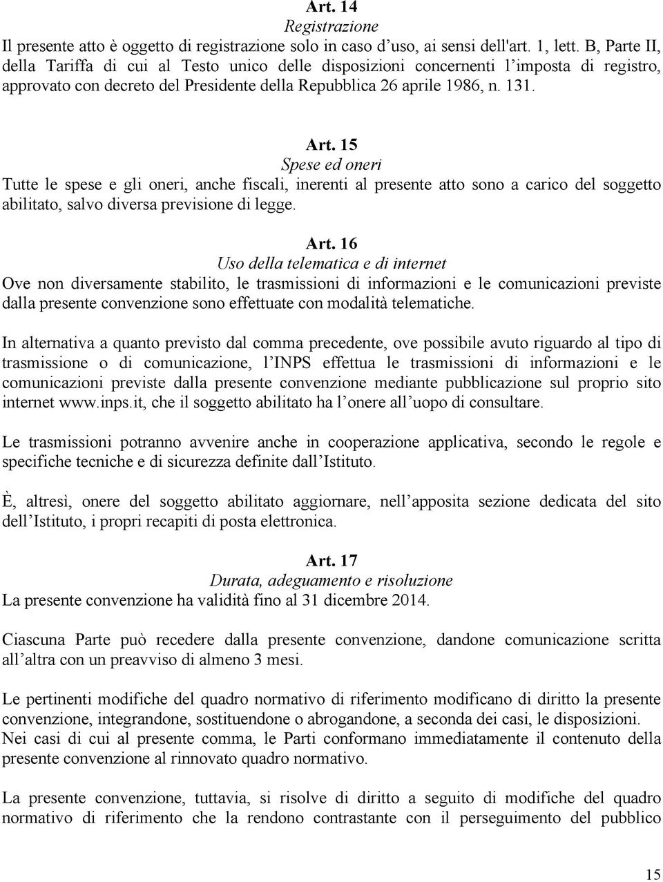 15 Spese ed oneri Tutte le spese e gli oneri, anche fiscali, inerenti al presente atto sono a carico del soggetto abilitato, salvo diversa previsione di legge. Art.